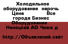 Холодильное оборудование “нарочь“ › Цена ­ 155 000 - Все города Бизнес » Оборудование   . Ненецкий АО,Чижа д.